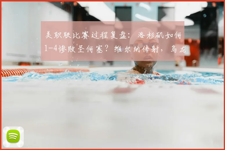 美职联比赛过程复盘：洛杉矶如何1-4惨败圣何塞？维尔纳传射，乌龙球成转折点