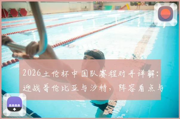 2026土伦杯中国队赛程对手详解:迎战哥伦比亚与沙特,阵容看点与历史战绩前瞻