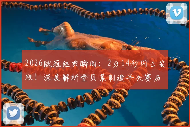 2026欧冠经典瞬间：2分14秒闪击安联！深度解析登贝莱制造半决赛历史第三快进球的战术与纪录