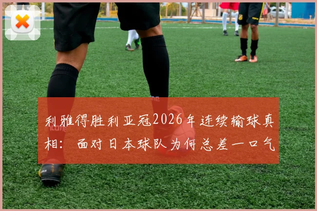 利雅得胜利亚冠2026年连续输球真相:面对日本球队为何总差一口气,C罗带队挑战在哪