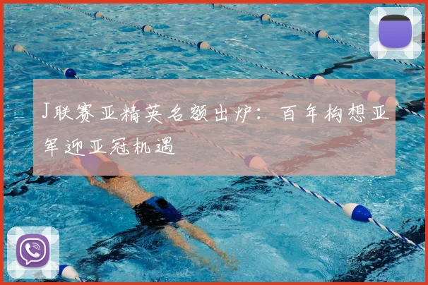 J联赛亚精英名额出炉:百年构想亚军迎亚冠机遇