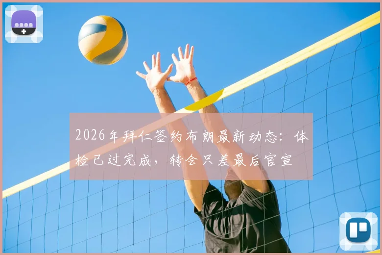 2026年拜仁签约布朗最新动态：体检已过完成，转会只差最后官宣